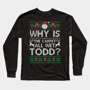 Why Is The Carpet All Wet Todd Funny Christmas Gift Long Sleeve T-Shirt